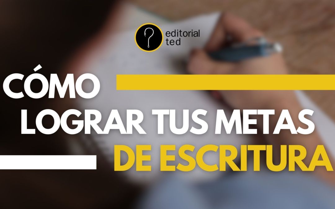 Cómo lograr tus metas de escritura