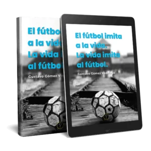 El fútbol imita a la vida. La vida imita al fútbol.